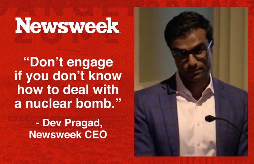 Newsweek CEO, Dev Pragad - Don't engage if you don't know how to deal with a nuclear bomb