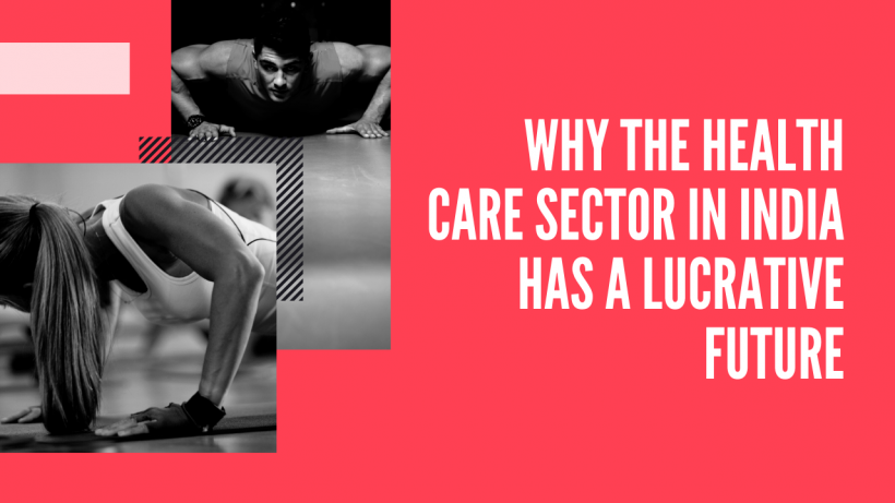 Why the health care sector in India has a lucrative future?