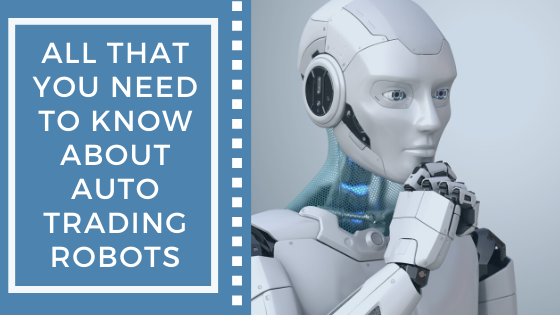 All that you need to know about auto trading robots