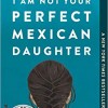 I Am Not Your Perfect Mexican Daughter by Erika L. Sanchez