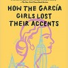 “How the García Girls Lost Their Accents” by Julia Alvarez