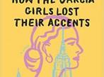 “How the García Girls Lost Their Accents” by Julia Alvarez